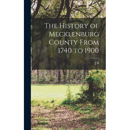 The History of Mecklenburg County From 1740 to 1900