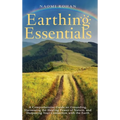 Earthing Essentials: A Comprehensive Guide on Grounding, Harnessing the Healing Power of Nature, and Deepening Your Connection with the Earth