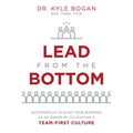 Lead from the Bottom: Successfully Scaling Your Business as an Owner But Cultivating a Team-First Culture