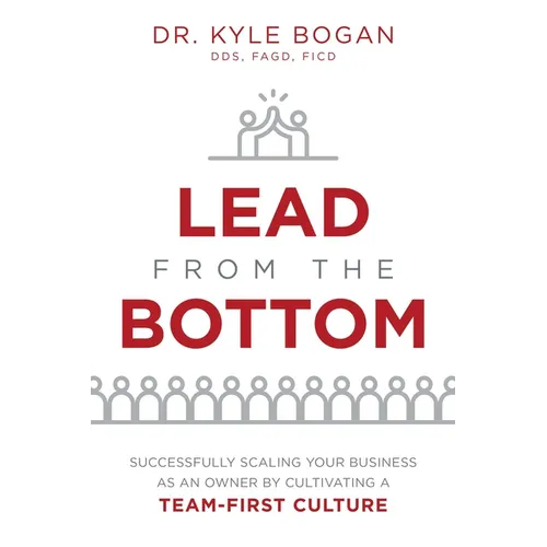 Lead from the Bottom: Successfully Scaling Your Business as an Owner But Cultivating a Team-First Culture