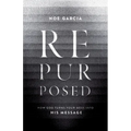 Repurposed: How God Turns Your Mess Into His Message