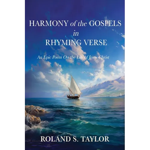 Harmony of the Gospels in Rhyming Verse: An Epic Poem On the Life of Jesus Christ