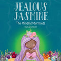 Jealous Jasmine: The Mindful Mermaids, A Fun Social-Emotional Learning Book for Kids Ages 4-8 to Manage Jealousy with Confidence