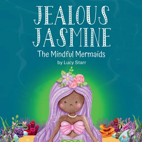Jealous Jasmine: The Mindful Mermaids, A Fun Social-Emotional Learning Book for Kids Ages 4-8 to Manage Jealousy with Confidence