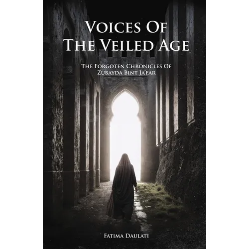 Voices of the Veiled Age: The Forgotten Chronicles of Zubayda Bint Ja'far