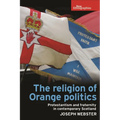 The Religion of Orange Politics: Protestantism and Fraternity in Contemporary Scotland