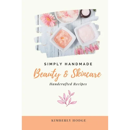 Simply Handmade: Beauty & Skincare Handcrafted Recipes