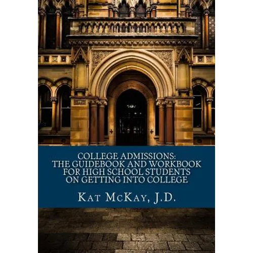 College Admissions: The Guidebook and Workbook for High School Students on Getting into College