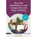 Weaving Mindfulness and Compassion Into Yoga Teaching: A Handbook for Teachers and Trainees