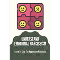 Understand Emotional Narcissism: Learn To Stop The Aggressive Narcissist: Narcissist Manipulation Techniques