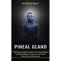 Pineal Gland: Guided Meditation to Activate Your Pineal Gland Using Self-hypnosis (The Simple Guide to Awaken Your Pineal Gland)