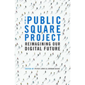 The Public Square Project: Reimagining Our Digital Future