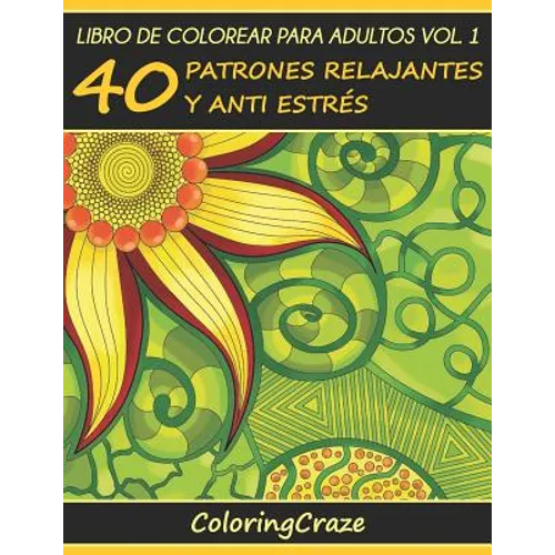 Libro de Colorear para Adultos Volumen 1: 40 Patrones Relajantes y Anti Estrés