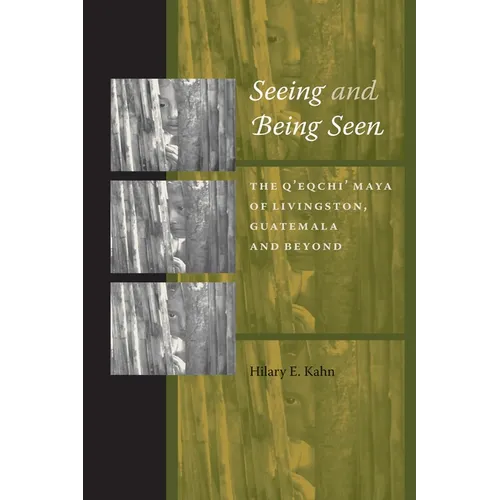 Seeing and Being Seen: The Q'eqchi' Maya of Livingston, Guatemala, and Beyond