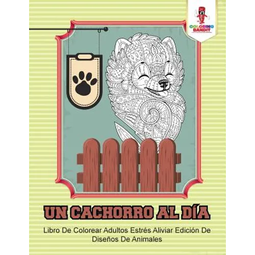 Un Cachorro Al Día: Libro De Colorear Adultos Estrés Aliviar Edición De Diseños De Animales