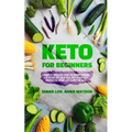 Keto For Beginners: A Complete Must Have Guide For Anyone Starting A Ketogenic Diet, From Meal Prep To How Keto Provides The Weight Loss Clarity You N