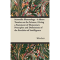 Scientific Phrenology - A Short Treatise on the Science, Giving a Statement of Elementary Principles and Definitions of the Faculties of Intelligence