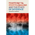 Frantz Fanon, Postcolonialism and the Ethics of Difference