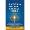 La Ventaja del ADHD para los Niños: 10 Trucos Amigables para los Niños para Desbloquear el Sistema Operativo Único de su Cerebro y Convertir su ADHD e