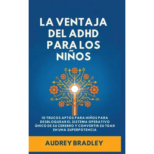 La Ventaja del ADHD para los Niños: 10 Trucos Amigables para los Niños para Desbloquear el Sistema Operativo Único de su Cerebro y Convertir su ADHD e