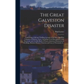 The Great Galveston Disaster [microform]: Containing a Full and Thrilling Account of the Most Appalling Calamity of Modern Times; Including Vivid Desc