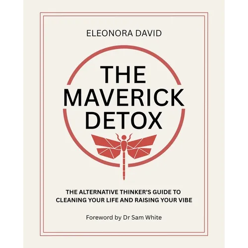The Maverick Detox: The Alternative Thinker's Guide to Cleaning Your Life and Raising Your Vibe