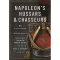 Napoleon's Hussars and Chasseurs: Uniforms and Equipment of the Grande Armée, 1805-1815