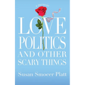 Love, Politics, and Other Scary Things: A Memoir