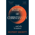 The Eclipse of Christianity: And Why It Matters