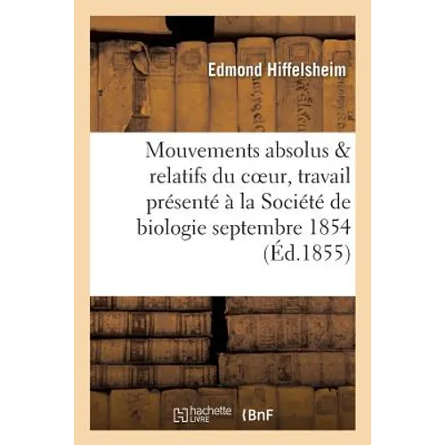 Mouvements Absolus Et Relatifs Du Coeur: Travail Présenté À La Société de Biologie: En Septembre 1854