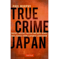True Crime Japan: Thieves, Rascals, Killers and Dope Heads: True Stories from a Japanese Courtroom