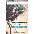 Transformation to Greatness: Quick guide to maximizing your past experiences for your present moment