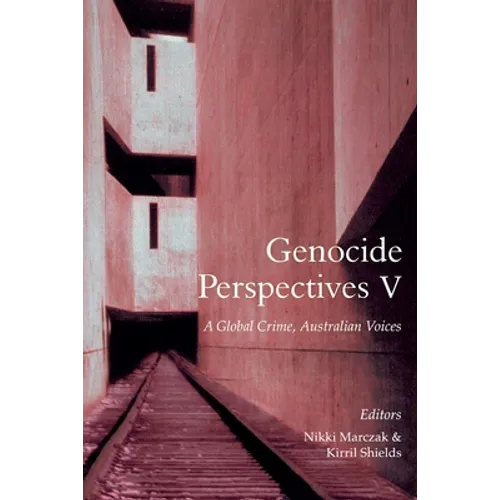 Genocide Perspectives V: A Global Crime, Australian Voices