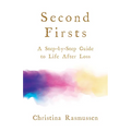Second Firsts: A Step-By-Step Guide to Life After Loss