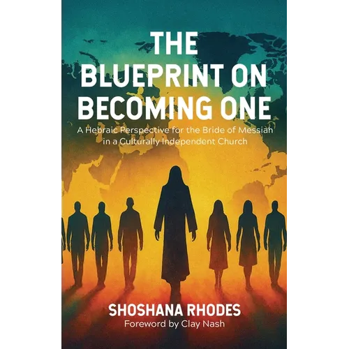 The Blueprint on Becoming One: A Hebraic Perspective for the Bride of Messiah in a Culturally Independent Church