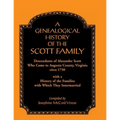A Genealogical History of the Scott Family, Descendants of Alexander Scott, Who Came to Augusta County, Virginia, Circa 1750, with a History of the