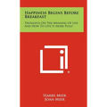 Happiness Begins Before Breakfast: Thoughts on the Meaning of Life and How to Live It More Fully