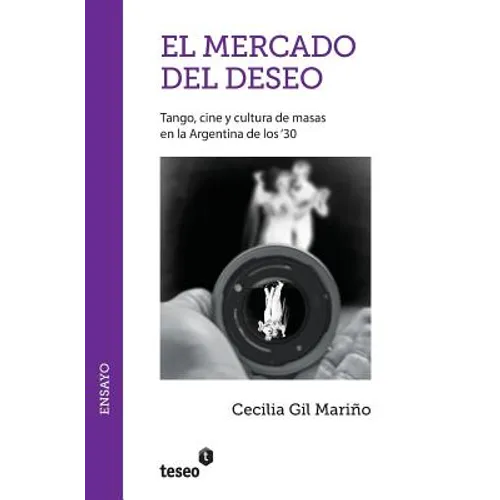El mercado del deseo: Tango, cine y cultura de masas en la Argentina de los '30