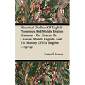 Historical Outlines of English Phonology and Middle English Grammar - For Courses in Chaucer, Middle English, and the History of the English Language