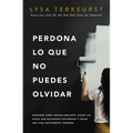 Perdona Lo Que No Puedes Olvidar: Descubre Cómo Seguir Adelante, Hacer Las Paces Con Recuerdos Dolorosos Y Crear Una Vida Nuevamente Hermosa