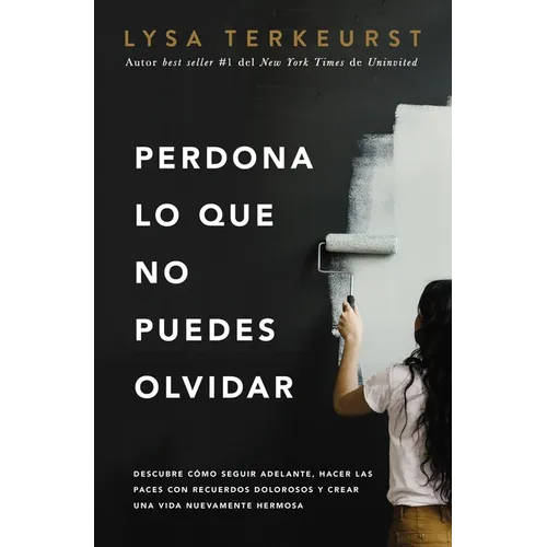 Perdona Lo Que No Puedes Olvidar: Descubre Cómo Seguir Adelante, Hacer Las Paces Con Recuerdos Dolorosos Y Crear Una Vida Nuevamente Hermosa