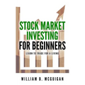 Stock Market Investing For Beginners: The Only Book You Will Need to Learn to Invest For a living