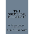 The Skeptical Moderate: A Guide for the Ambivalent