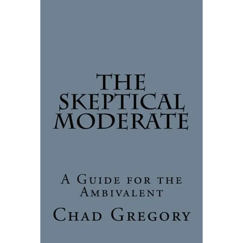 The Skeptical Moderate: A Guide for the Ambivalent