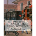 Tales of a Traveler (1824). By: Washington Irving: Tales of a Traveller, by Geoffrey Crayon, Gent. (1824) is a collection of essays and short stories