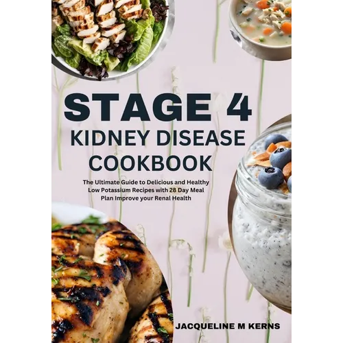 Stage 4 Kidney Disease Cookbook: The Ultimate Guide to Delicious and Healthy Low Potassium Recipes with 28 Day Meal Plan Improve your Renal Health.
