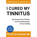 I Cured My Tinnitus: My journey from Tinnitus, to Life Transformation, to True Healing