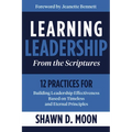 Learning Leadership from the Scriptures: 12 Practices for Building Leadership Effectiveness Based on Timeless and Eternal Principles: 12 Practices for