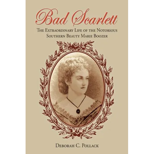 Bad Scarlett: The Extraordinary Life of the Notorious Southern Beauty Marie Boozer