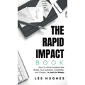 The Rapid Impact Book: How to Write the Book that Builds Your Authority, Credibility, and Clients -- In Just Six Weeks: How to Write the Book that Bui